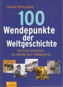 100 Wendepunkte der Weltgeschichte - Wichtige Ereignisse, die unsere Welt veränderten