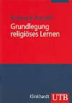 Grundlegung religi&ouml;ses Lernen: Eine problemorientierte Einf&uuml;hrung in die Religionsp&auml;dagogik