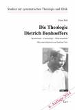 Die Theologie Dietrich Bonhoeffers - Hermeneutik - Christologie - Weltverständnis