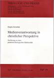 Medienverantwortung in christlicher Perspektive - Ein Beitrag zu einer praktisch-theologischen Medienethik