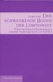 Der schwankende Boden der Lebenswelt. - Phänomenologische Musikpädagogik zwischen Handlungstheorie und Ästhetik.