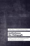 Institutionen der Pädagogik - Studien zur Kultur- und Mediengeschichte ihrer ästhetischen Formierungen