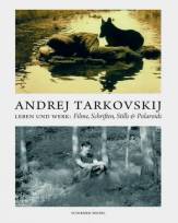 Andrej Tarkovskij - Leben und Werk: Filme, Schriften, Stills und Polaroids