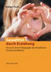 Gewaltfrei durch Erziehung - Versuch einer Pädagogik des friedlichen Zusammenlebens - Das Konzept der bindungsbasierten frühkindlichen Entwicklung und Erziehung (BBFEE)