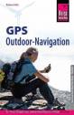 GPS Outdoor - Navigation - Der Praxis-Ratgeber zum sicheren Orientieren im Gelände