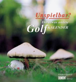Unspielbar? – Fotokunst-Kalender 2012 - Der etwas andere Golfkalender