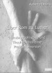 Über Rom zu Luther - Autobiographisches und Theologisches einer Priesterkonversion