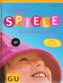 Die schönsten Spiele für drinnen und draußen - 250 tolle Ideen für Kinder von 4 - 10