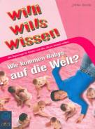 Willi wills wissen. Wie kommen Babys auf die Welt?