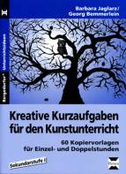 Kreative Kurzaufgaben f&uuml;r den Kunstunterricht: 60 Kopiervorlagen f&uuml;r Einzel- und Doppelstunden, Sekundarstufe 1