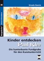 Kinder entdecken Paul Klee: Die kunterbunte Fundgrube f&uuml;r den Kunstunterricht
