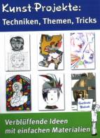 Kunst-Projekte: Techniken, Themen, Tricks - Verblüffende Ideen mit einfachen Materialien