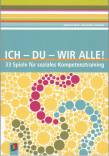 Ich - Du - Wir alle!: 33 Spiele f&uuml;r soziales Kompetenztraining