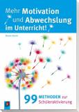 Mehr Motivation und Abwechslung im Unterricht!: 99 Methoden zur Sch&uuml;leraktivierung