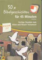 30 x Bibelgeschichten für 45 Minuten - Fertige Stunden zum Alten und Neuen Testament