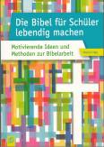 Die Bibel f&uuml;r Sch&uuml;ler lebendig machen: Motivierende Ideen und Methoden zur Bibelarbeit