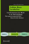 Schöne Neue Lernkultur - Transformationen der Macht in der Weiterbildung. Eine gouvernementalitätstheoretische Analyse