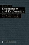 Experiment und Exploration - Bildung als experimentelle Form der Welterschließung