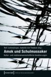 Amok und Schulmassaker - Kultur- und medienwissenschaftliche Annäherungen