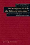 Lebensgeschichte als Bildungsprozess? - Perspektiven bildungstheoretischer Biographieforschung