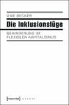 Die Inklusionsl&uuml;ge: Behinderung im flexiblen Kapitalismus (X-Texte zu Kultur und Gesellschaft)