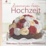 Zusammen feiern. Hochzeit: Deko-Ideen, Einladungen, Tischschmuck