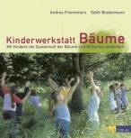 Kinderwerkstatt B&auml;ume: Mit Kindern die Zauberwelt der B&auml;ume und Str&auml;ucher entdecken