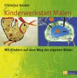 Kinderwerkstatt Malen - Mit Kindern auf dem Weg der eigenen Bilder