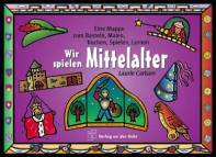 Wir spielen Mittelalter: Eine Mappe zum Basteln, Malen, Kochen, Spielen, Lernen