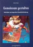Gemeinsam gestalten - Arbeitsbuch zur integrativen Kreativitätsförderung