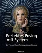 Perfektes Posing mit System: Der Praxisleitfaden f&uuml;r Fotografen und Models
