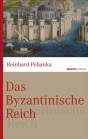 Das Byzantinische Reich  - Die Geschichte einer der größten Zivilisationen der Welt (330-1453)