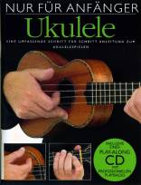 Nur f&uuml;r Anf&auml;nger Ukulele: Eine umfassende Schritt f&uuml;r Schritt Anleitung zum Ukulelespielen