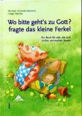 Wo bitte gehts zu Gott?, fragte das kleine Ferkel: Ein Buch f&uuml;r alle, die sich nichts vormachen lassen