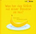 Was hat das Glück mit einer Banane zu tun? - Kleine Ideen, die glücklich machen