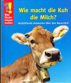 Was Kinder wissen wollen. Wie macht die Kuh die Milch? Verbl&uuml;ffende Antworten &uuml;ber den Bauernhof