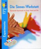 Die Sinnes- Werkstatt - Spannende Experimente mit Auge, Hand und Ohr