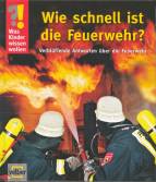 Was Kinder wissen wollen. Wie schnell ist die Feuerwehr? Verbl&uuml;ffende Antworten &uuml;ber die Feuerwehr