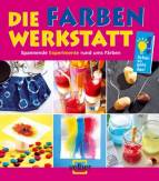Die Farben-Werkstatt - Spannende Experimente rund ums Färben