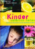 Kinder einfach natürlich heilen - Die besten Hausmittel aus der Apotheke der Natur