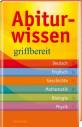 Abiturwissen griffbereit  - Deutsch, Englisch, Geschichte, Mathematik, Biologie, Physik