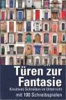 Türen zur Fantasie - Kreatives Schreiben im Unterricht mit 100 Schreibbeispielen