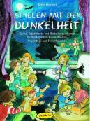 Spielen mit der Dunkelheit -  Spiele, Experimente und Gestaltungsaktionen für Kindergarten, Klassenfahrten, Projekttage und Ferienfreizeiten 