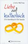 Liebe auf Katholisch - Ein Handbuch für heute