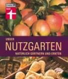 Unser Nutzgarten - Natürlich gärtnern und ernten