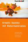 Kreativ basteln mit Naturmaterialien - Die besten Ideen für jede Jahreszeit. Für Kinder von 4 bis 12 Jahren