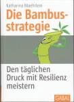Die Bambusstrategie: Den t&auml;glichen Druck mit Resilienz meistern
