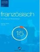 Sprachkurs Französisch in 15 Stunden - für Anfänger und Wiedereinsteiger: Der schnelle Französischkurs für Anfänger  - In nur 42 Tagen zum ersten Sprachenzertifikat