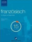 Sprachkurs Französisch in 15 Stunden - für Anfänger und Fortgeschrittene:  - Der schnelle Französischkurs für Anfänger und Fortgeschrittene 