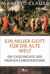 Ein neuer Gott f&uuml;r die alte Welt: Die Geschichte des fr&uuml;hen Christentums